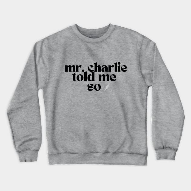 Mr Charlie Told me So (for light colored shirts) Crewneck Sweatshirt by karenpaytonart